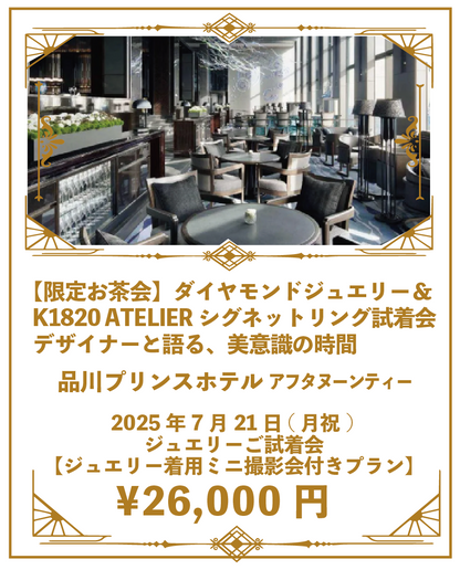 ①【7月限定お茶会💎撮影会付き】《K1820 ATELIER お茶会ご招待》ダイヤモンド＆シグネットリング ご試着会 ♡2025年7月21日(月祝) ＠品川プリンスホテル　ジュエリーご試着会